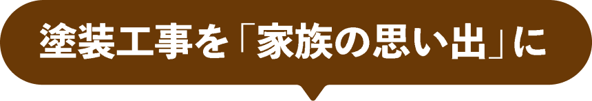 塗装工事を「家族の思い出」に